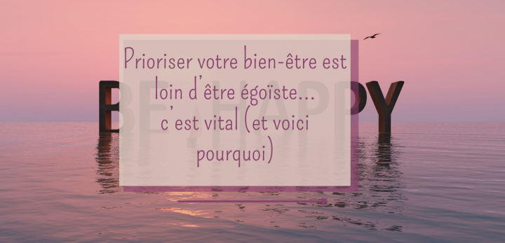 Prioriser votre bien-être est loin d&rsquo;être égoïste, c&rsquo;est vital (et voici pourquoi)