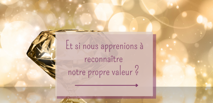 Et si nous apprenions à reconnaître notre propre valeur ?